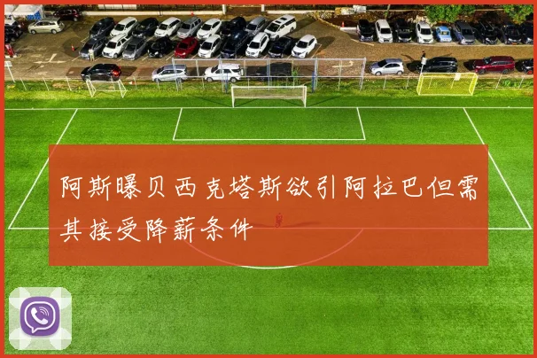 阿斯曝贝西克塔斯欲引阿拉巴但需其接受降薪条件