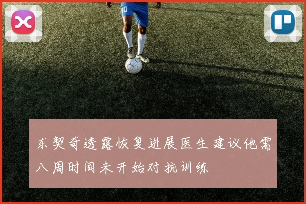 东契奇透露恢复进展医生建议他需八周时间未开始对抗训练