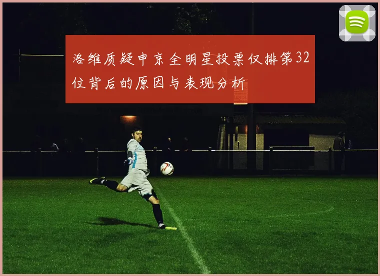 洛维质疑申京全明星投票仅排第32位背后的原因与表现分析